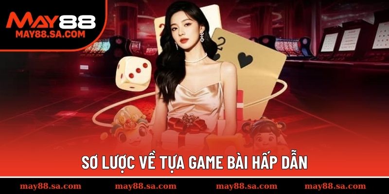 Sơ lược về tựa game bài hấp dẫn