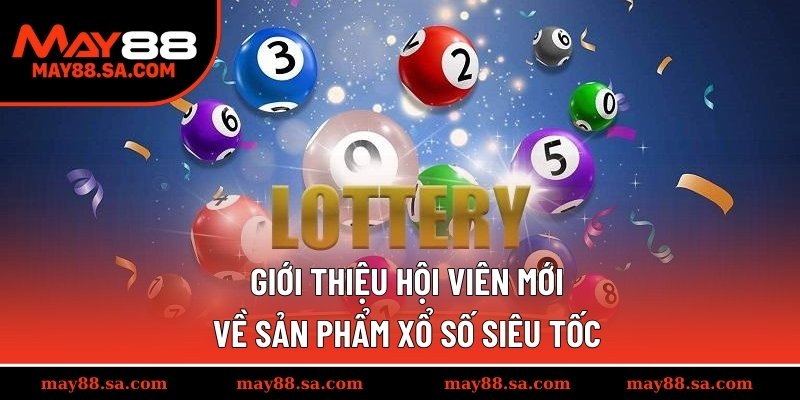 Giới thiệu hội viên mới về sản phẩm xổ số siêu tốc