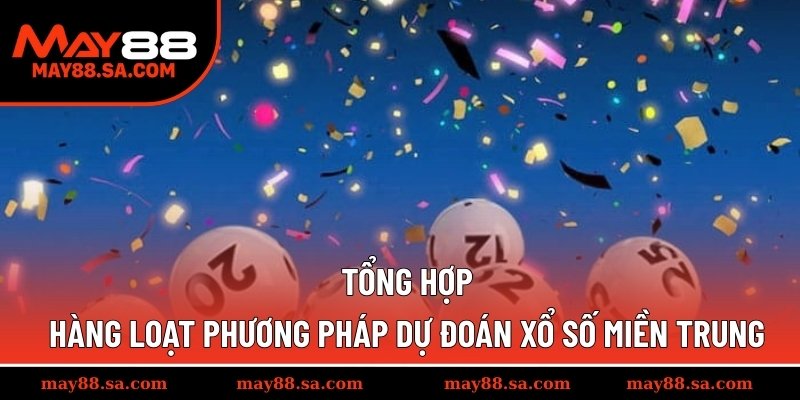 Tổng hợp hàng loạt phương pháp dự đoán xổ số miền Trung