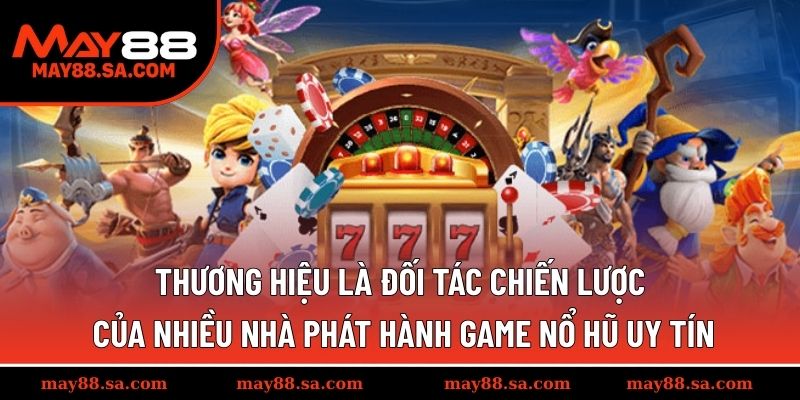 Thương hiệu là đối tác chiến lược của nhiều nhà phát hành game nổ hũ uy tín