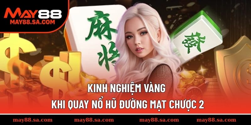 Kinh nghiệm vàng khi quay nổ hũ Đường Mạt Chược 2