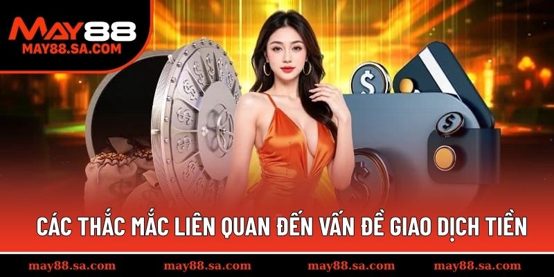 Các thắc mắc liên quan đến vấn đề giao dịch tiền