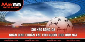 Soi Kèo Bóng Đá – Nhận Định Chuẩn Xác Cho Người Chơi Hôm Nay