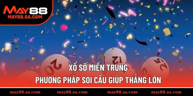 Xổ Số Miền Trung - Phương Pháp Soi Cầu Giúp Thắng Lớn
